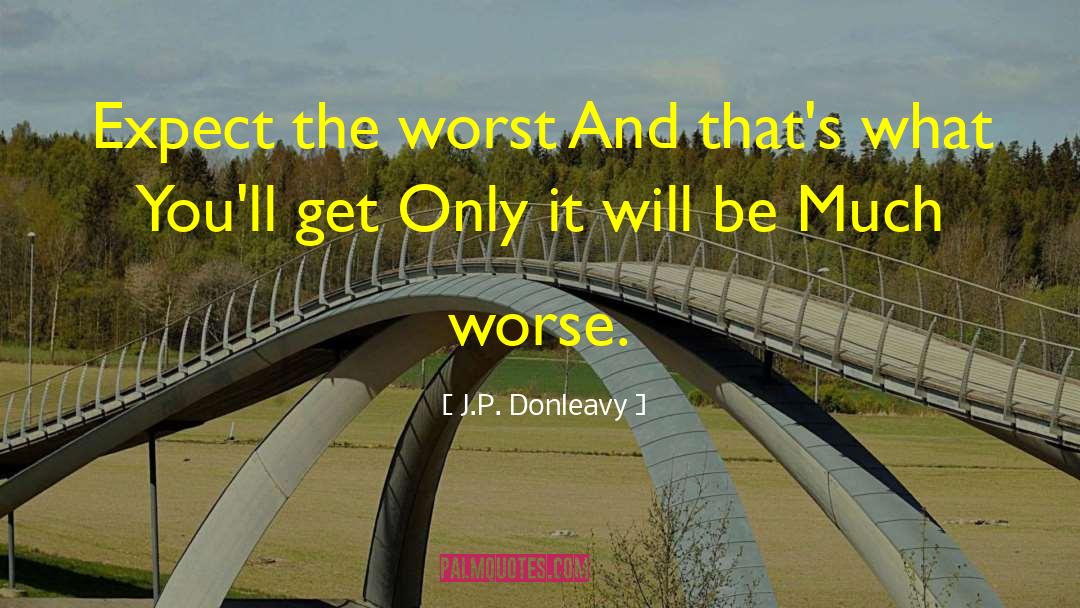 J.P. Donleavy Quotes: Expect the worst<br> And that's