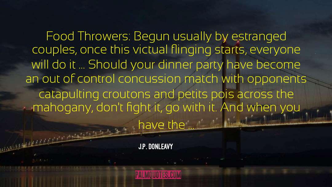 J.P. Donleavy Quotes: Food Throwers: Begun usually by