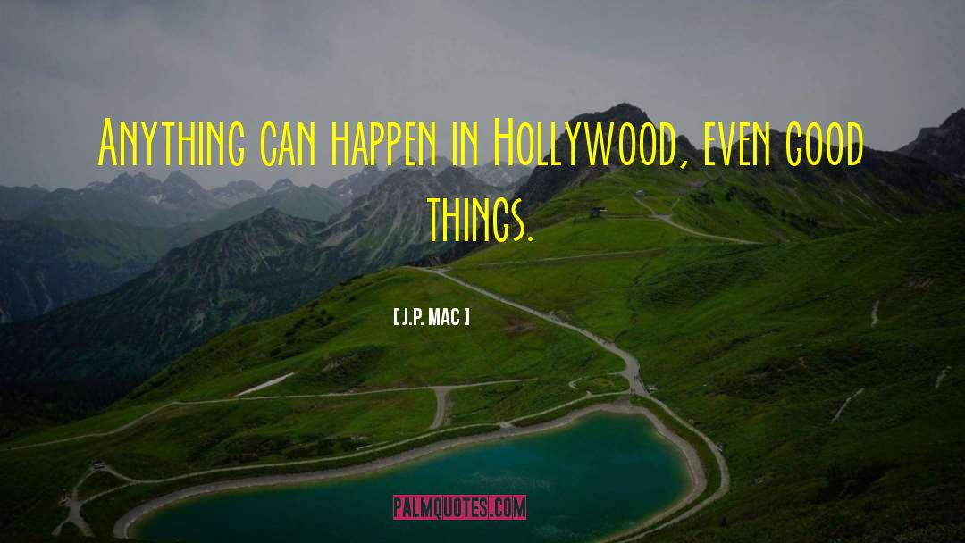 J.P. Mac Quotes: Anything can happen in Hollywood,
