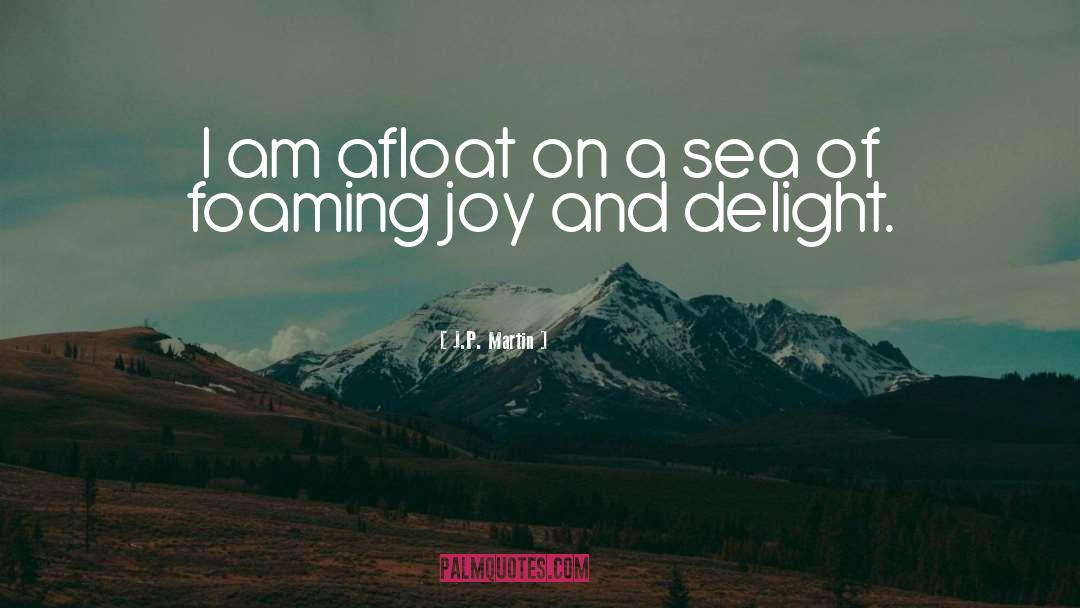 J.P. Martin Quotes: I am afloat on a
