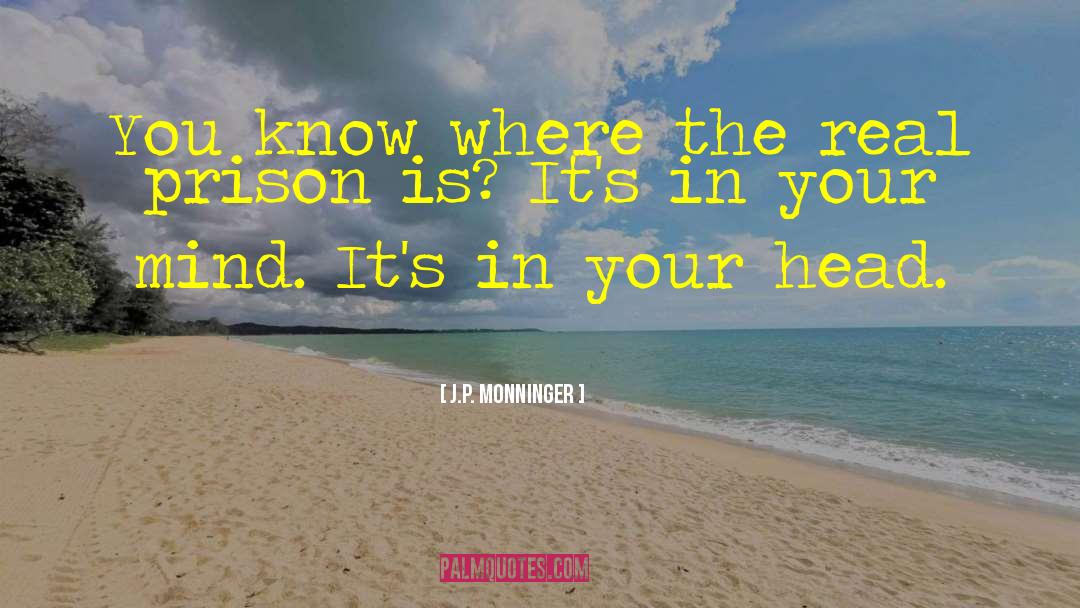 J.P. Monninger Quotes: You know where the real