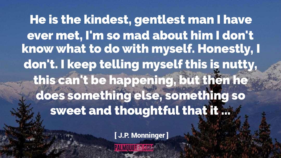 J.P. Monninger Quotes: He is the kindest, gentlest