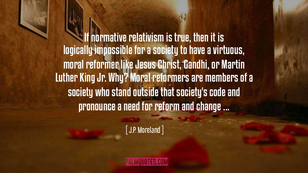 J.P. Moreland Quotes: If normative relativism is true,