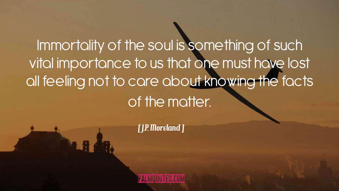 J.P. Moreland Quotes: Immortality of the soul is