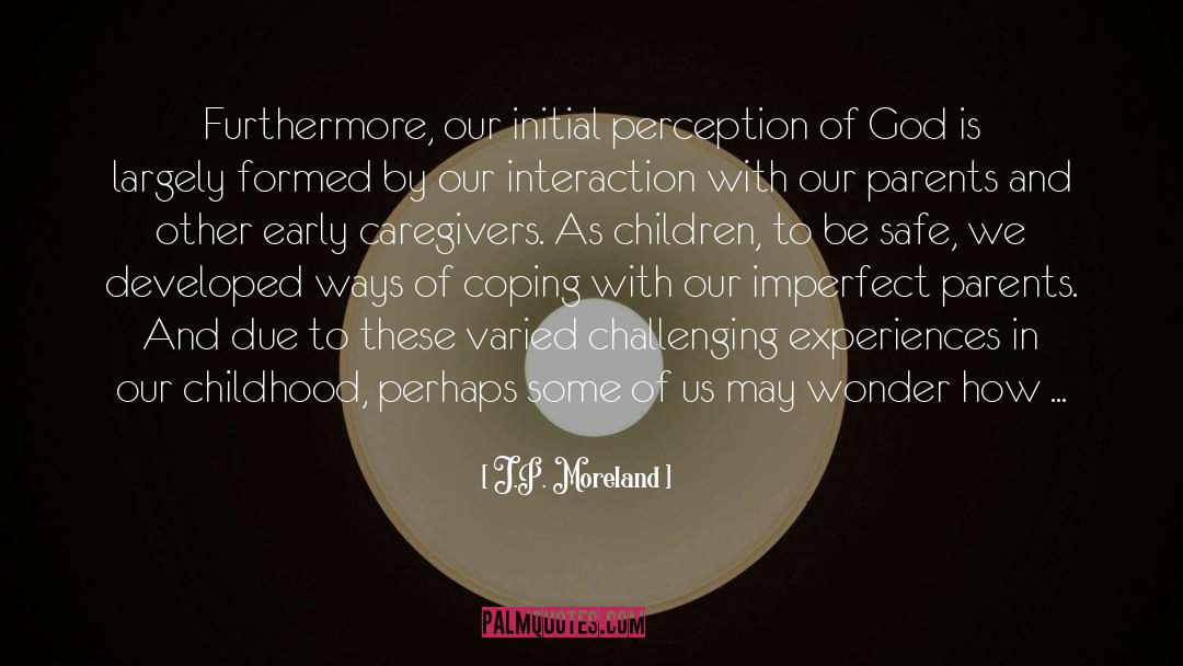 J.P. Moreland Quotes: Furthermore, our initial perception of