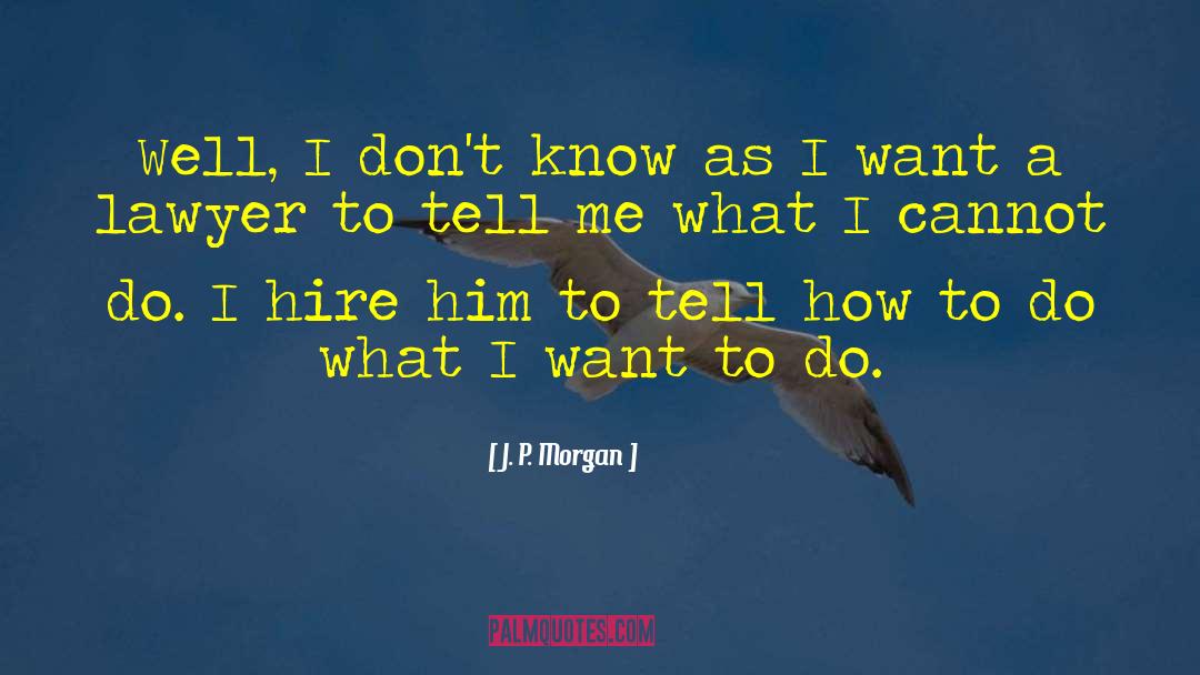 J. P. Morgan Quotes: Well, I don't know as