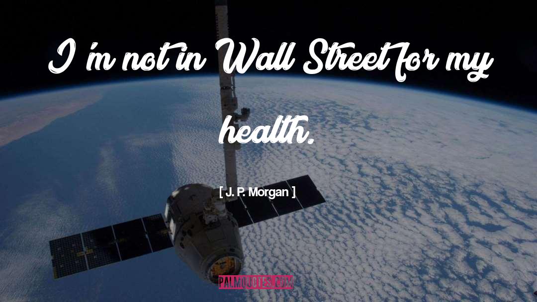 J. P. Morgan Quotes: I'm not in Wall Street