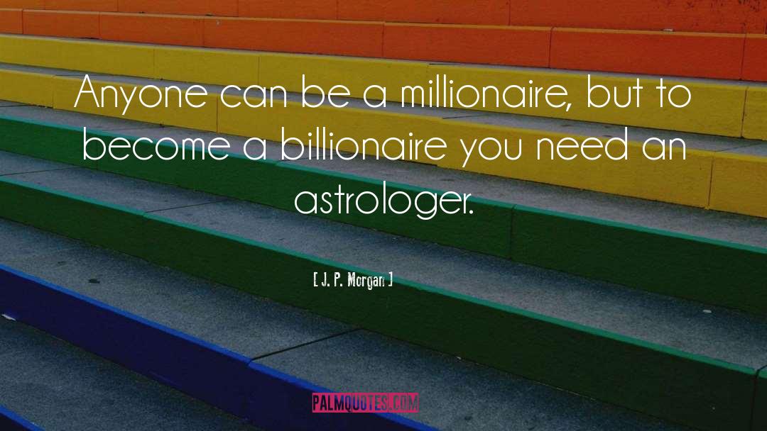 J. P. Morgan Quotes: Anyone can be a millionaire,