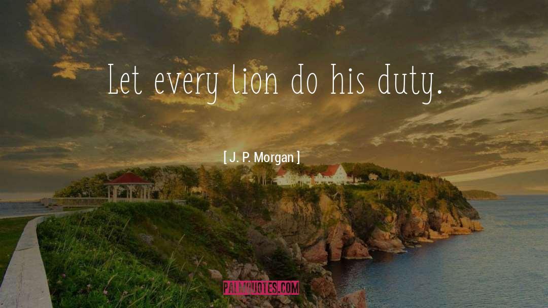 J. P. Morgan Quotes: Let every lion do his