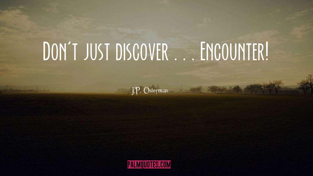 J.P. Osterman Quotes: Don't just discover . .