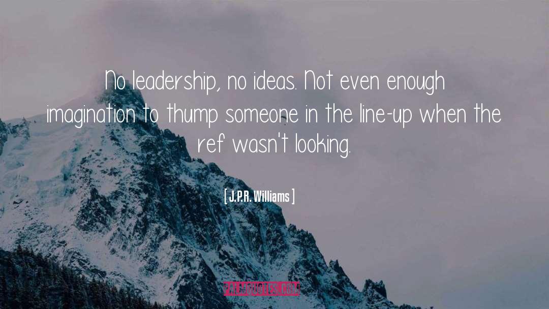 J.P.R. Williams Quotes: No leadership, no ideas. Not
