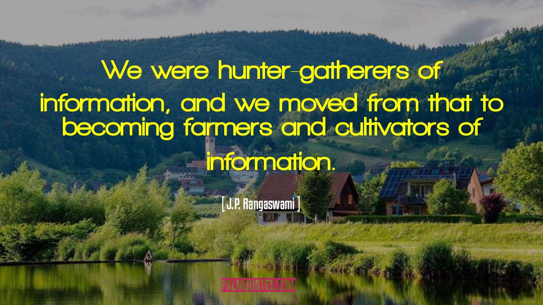 J.P. Rangaswami Quotes: We were hunter-gatherers of information,