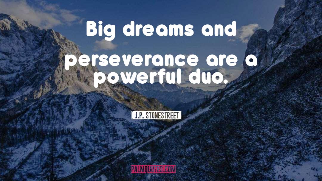 J.P. Stonestreet Quotes: Big dreams and perseverance are