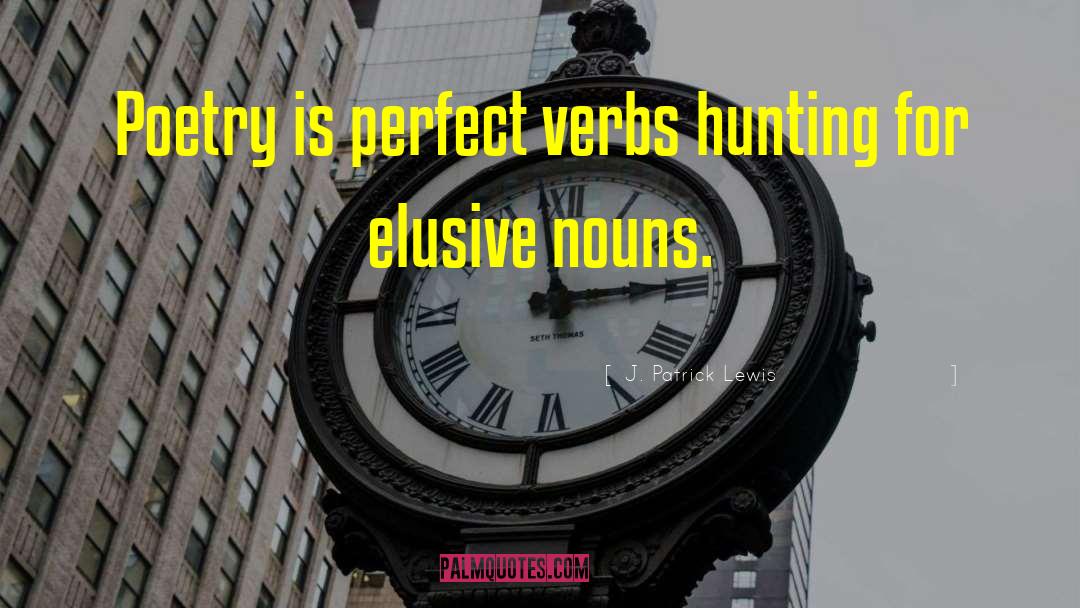 J. Patrick Lewis Quotes: Poetry is perfect verbs hunting