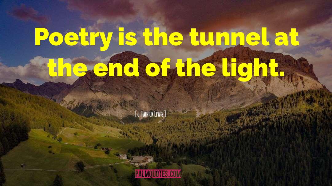 J. Patrick Lewis Quotes: Poetry is the tunnel at
