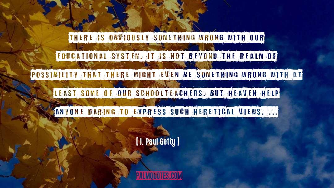 J. Paul Getty Quotes: There is obviously something wrong