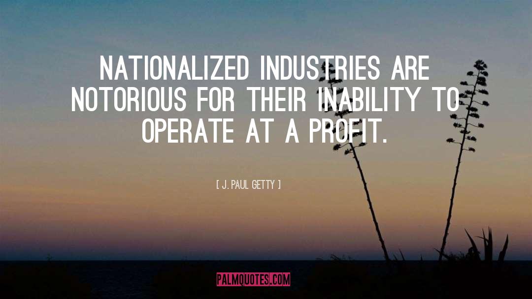 J. Paul Getty Quotes: Nationalized industries are notorious for