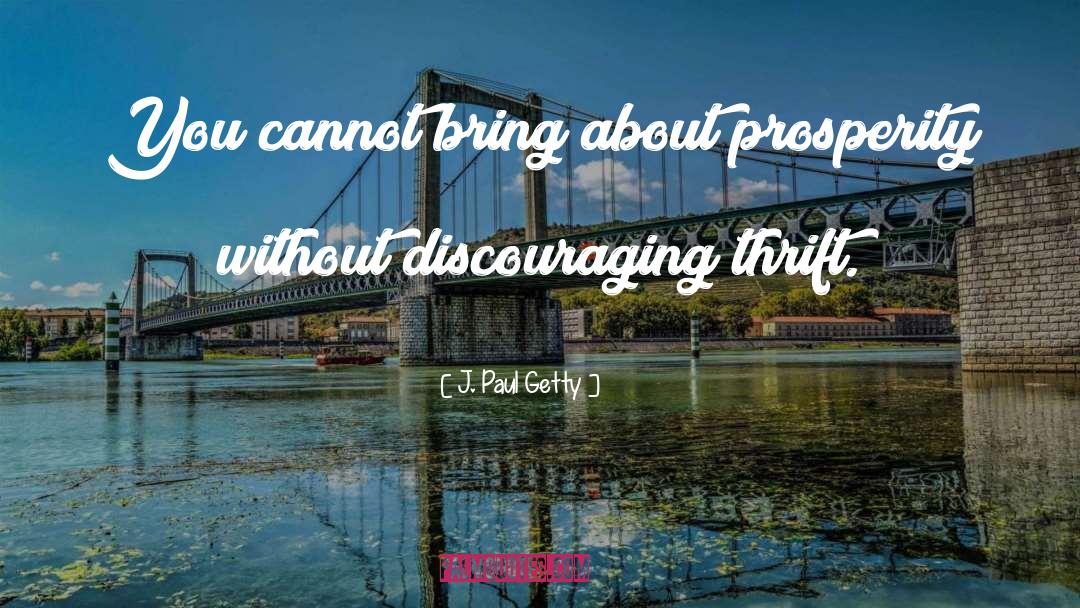J. Paul Getty Quotes: You cannot bring about prosperity