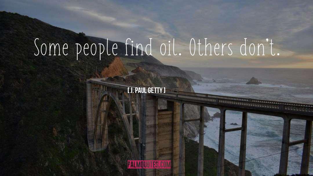 J. Paul Getty Quotes: Some people find oil. Others