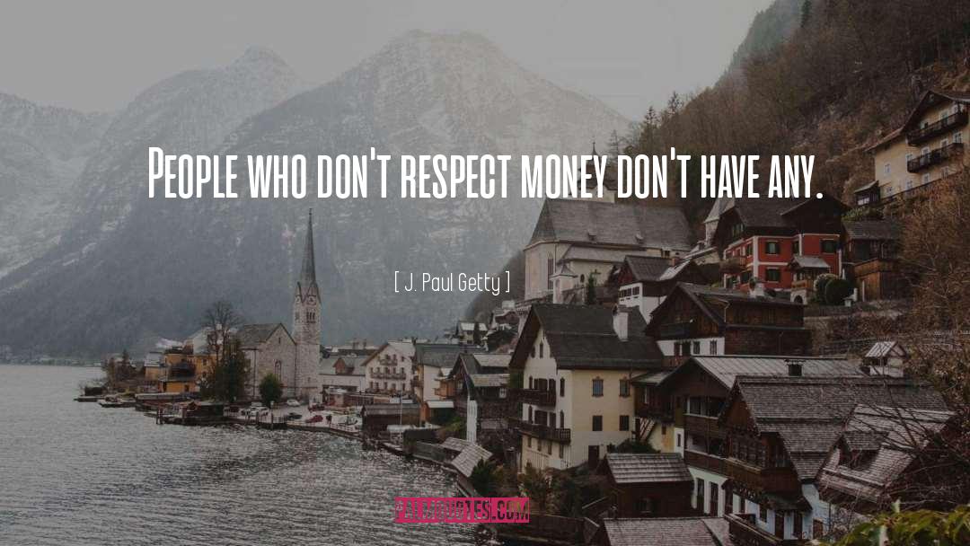 J. Paul Getty Quotes: People who don't respect money