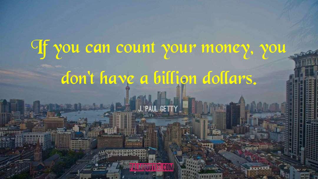 J. Paul Getty Quotes: If you can count your