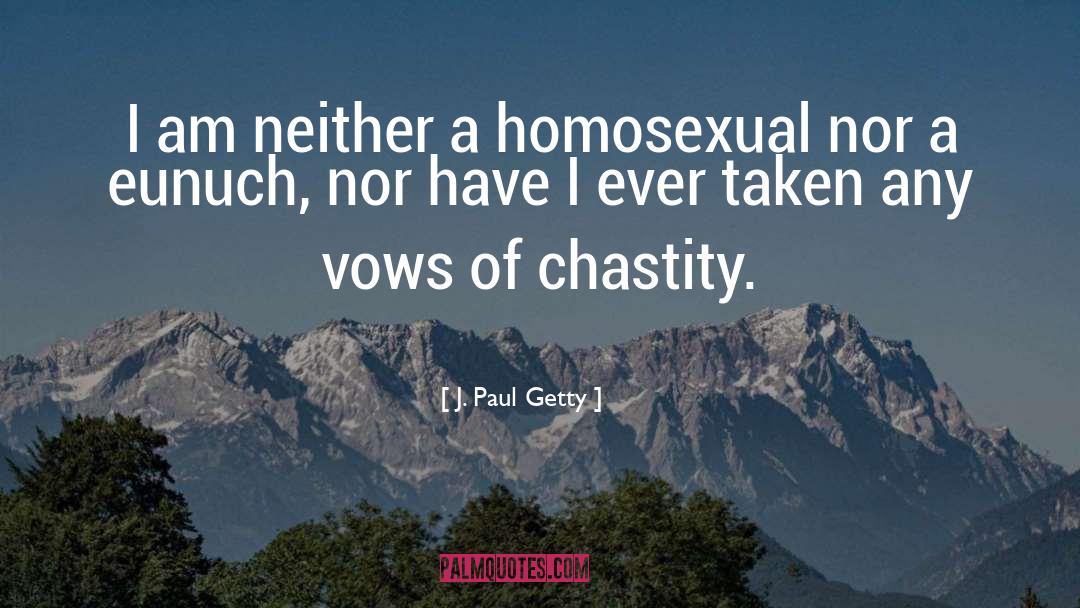 J. Paul Getty Quotes: I am neither a homosexual
