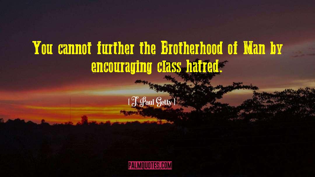 J. Paul Getty Quotes: You cannot further the Brotherhood