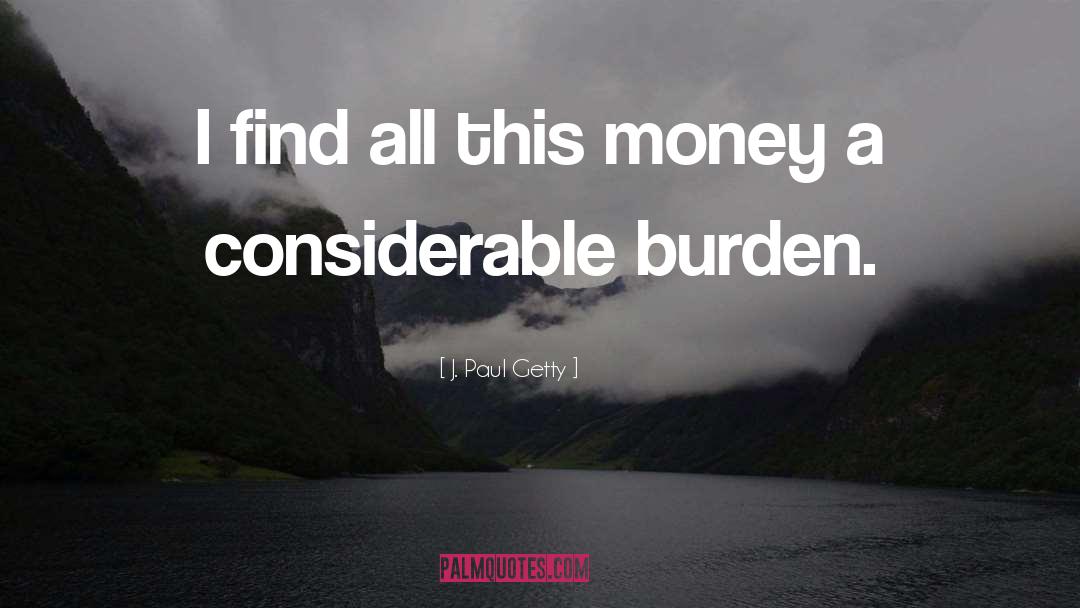 J. Paul Getty Quotes: I find all this money