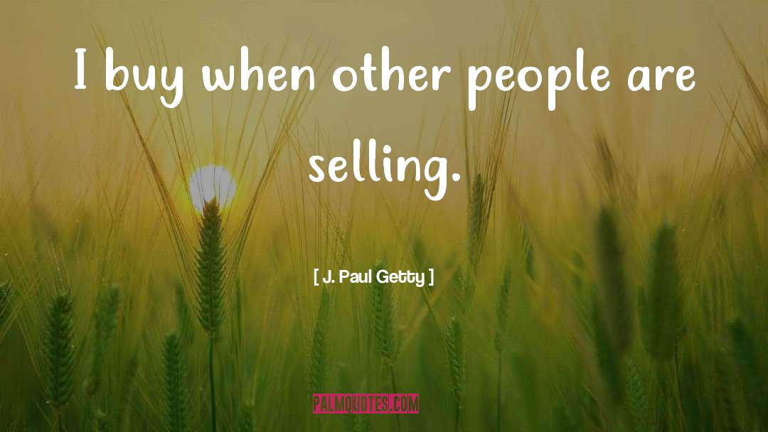 J. Paul Getty Quotes: I buy when other people