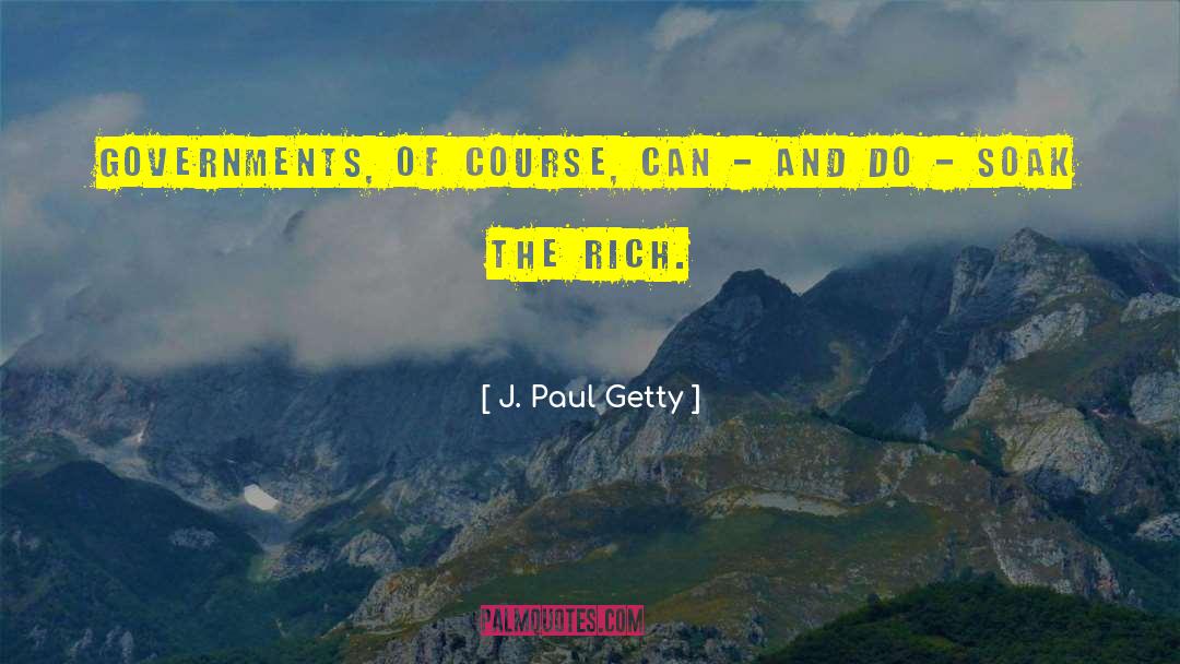 J. Paul Getty Quotes: Governments, of course, can -