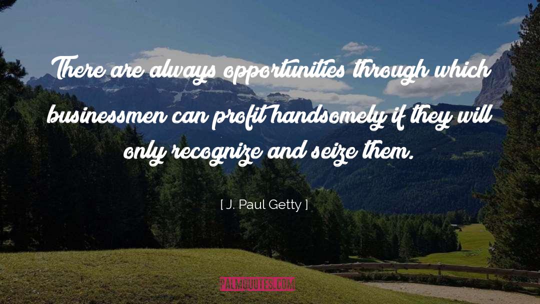 J. Paul Getty Quotes: There are always opportunities through