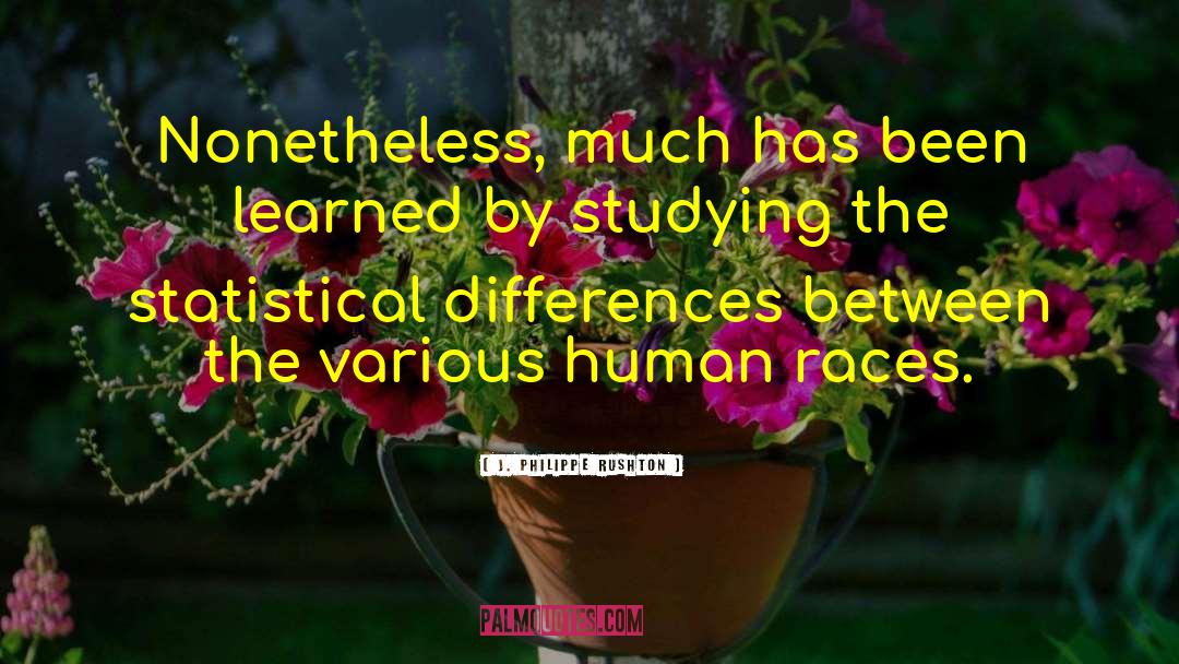 J. Philippe Rushton Quotes: Nonetheless, much has been learned