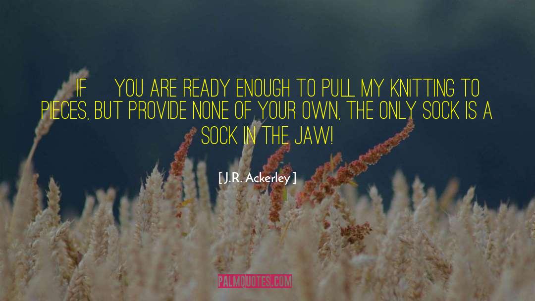 J.R. Ackerley Quotes: [If] you are ready enough