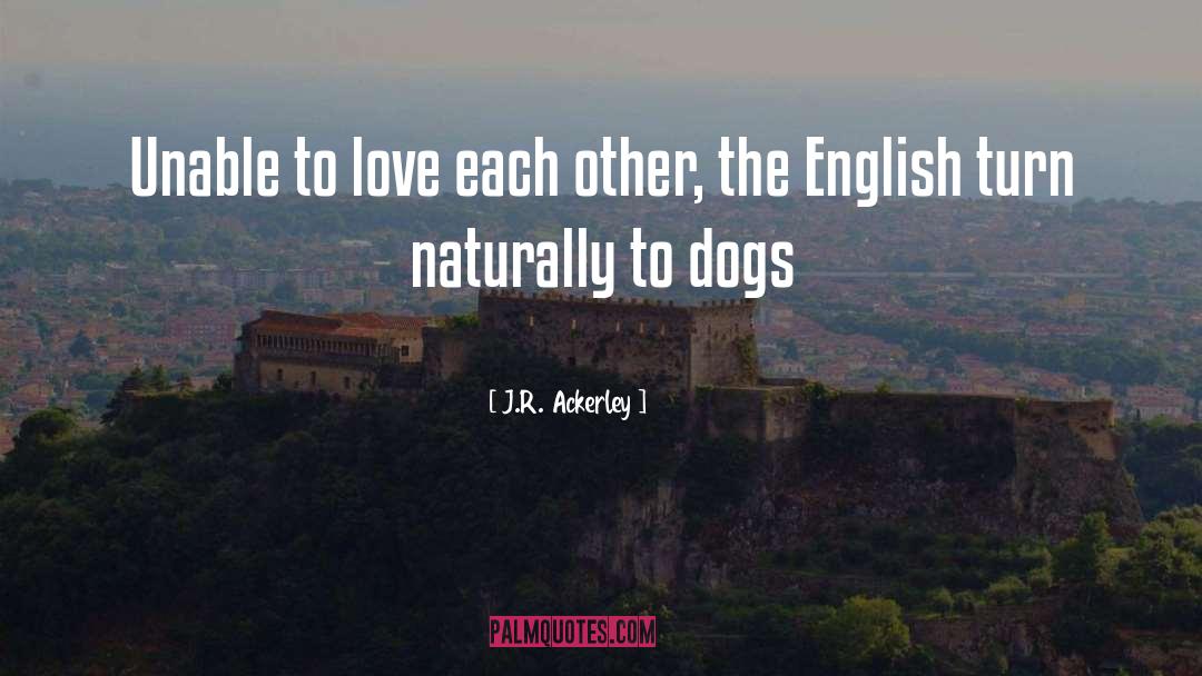 J.R. Ackerley Quotes: Unable to love each other,