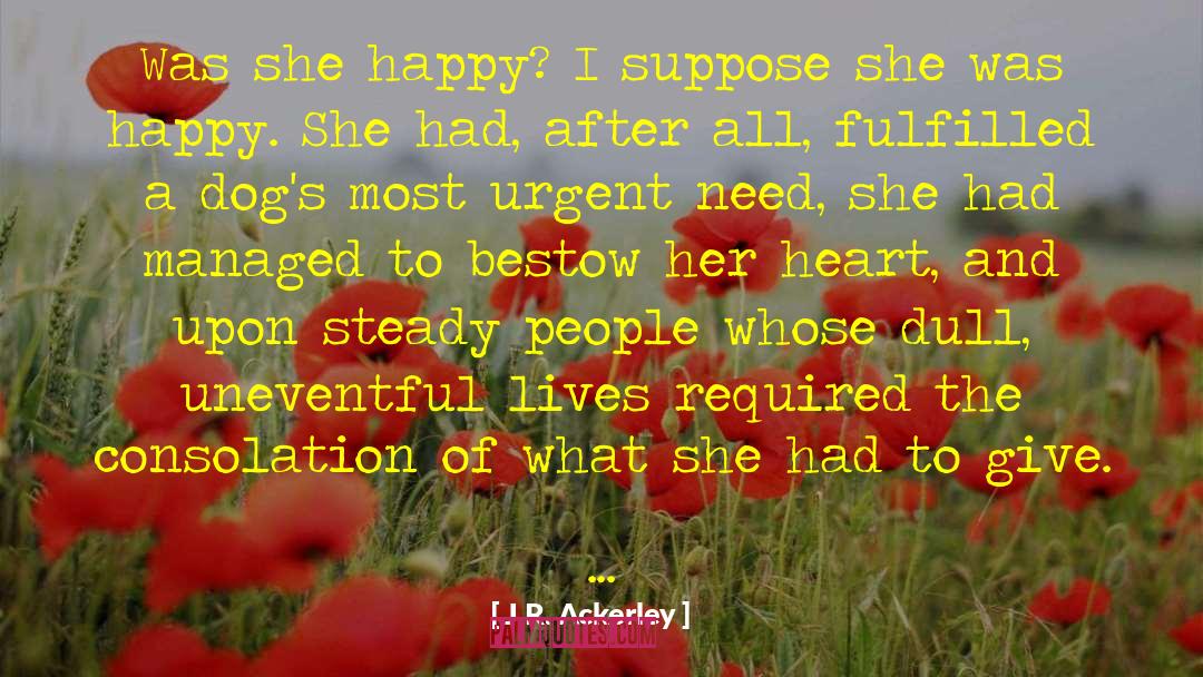 J.R. Ackerley Quotes: Was she happy? I suppose