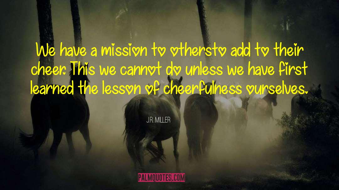 J.R. Miller Quotes: We have a mission to