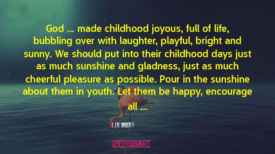 J.R. Miller Quotes: God ... made childhood joyous,