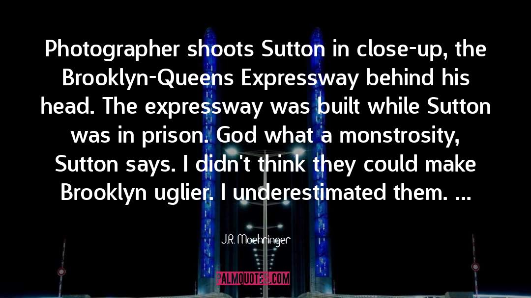 J.R. Moehringer Quotes: Photographer shoots Sutton in close-up,