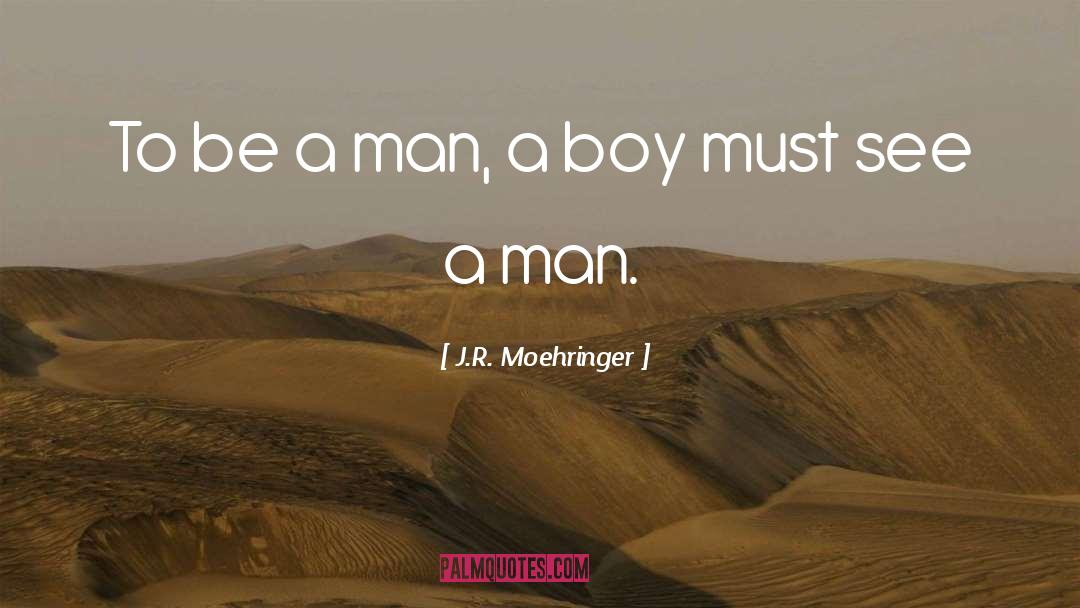J.R. Moehringer Quotes: To be a man, a