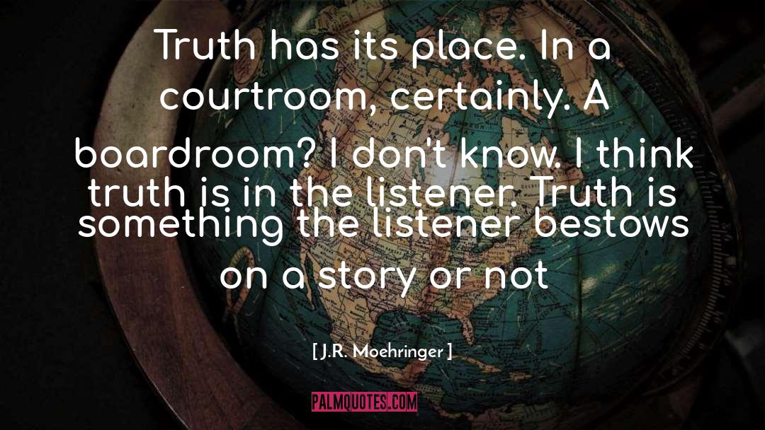 J.R. Moehringer Quotes: Truth has its place. In