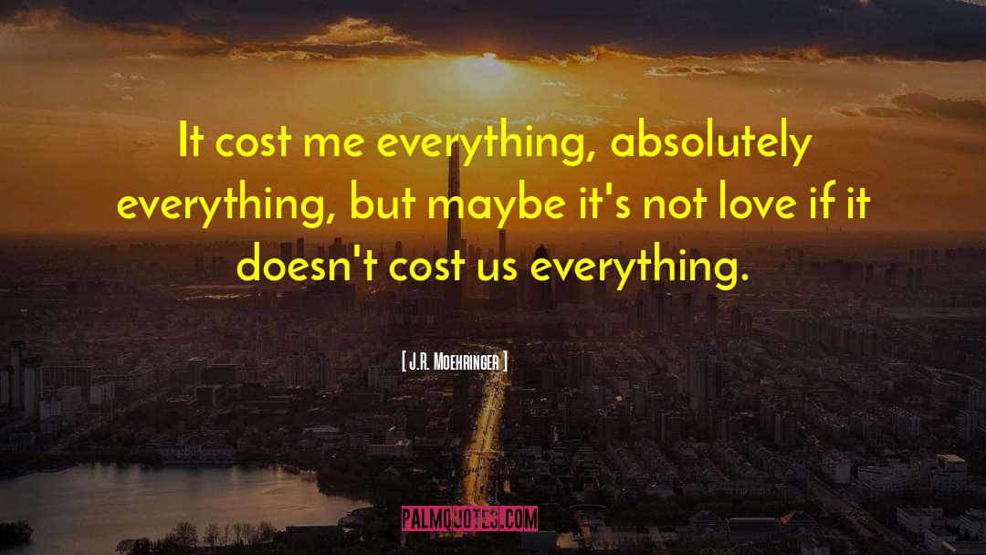 J.R. Moehringer Quotes: It cost me everything, absolutely