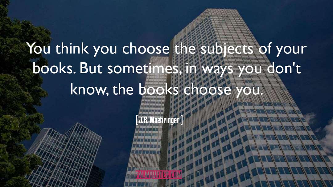 J.R. Moehringer Quotes: You think you choose the