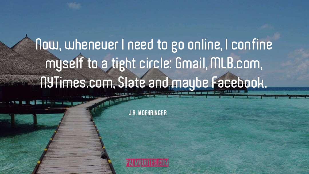 J.R. Moehringer Quotes: Now, whenever I need to