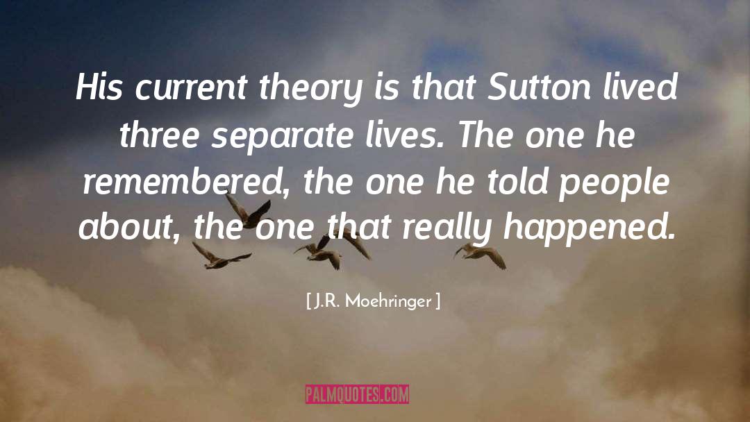 J.R. Moehringer Quotes: His current theory is that