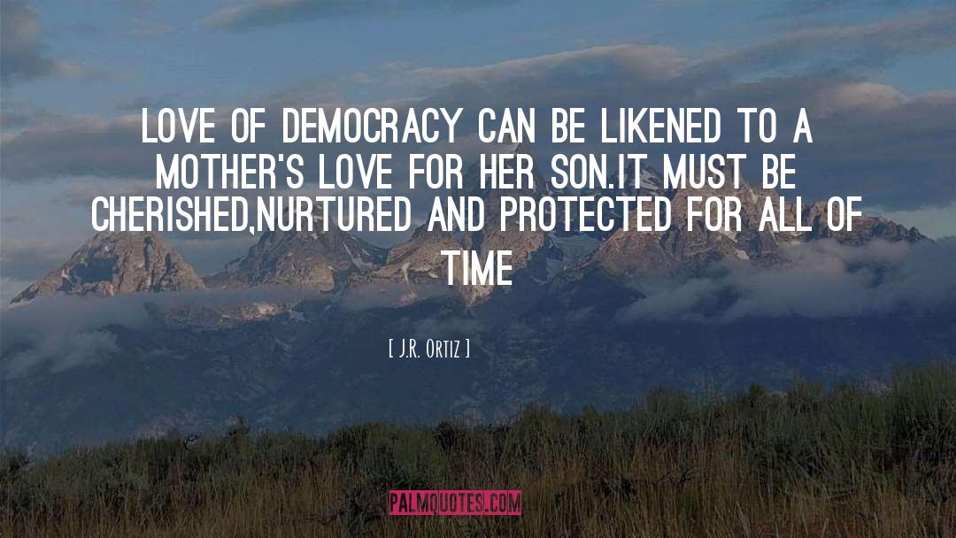 J.R. Ortiz Quotes: Love of democracy can be