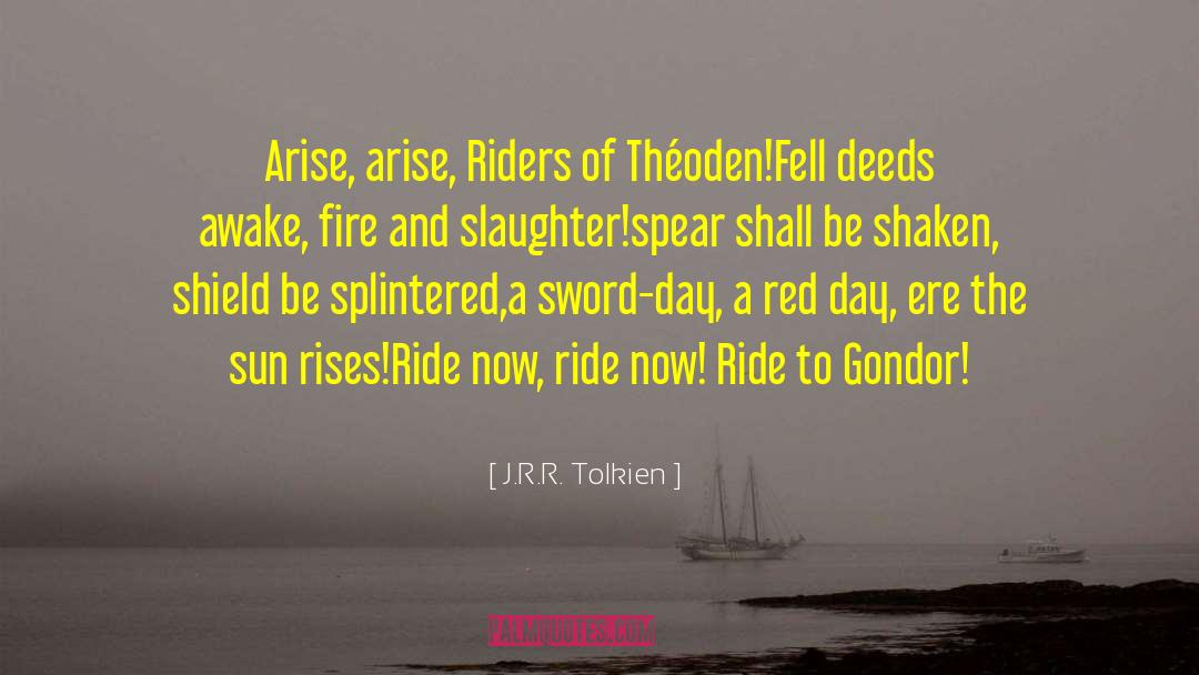 J.R.R. Tolkien Quotes: Arise, arise, Riders of Théoden!<br