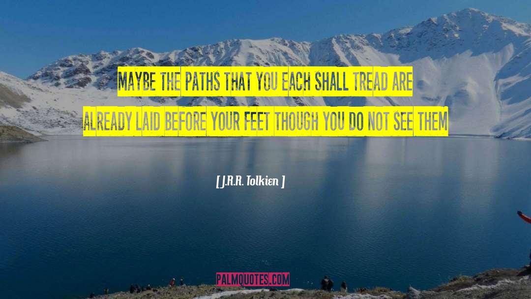 J.R.R. Tolkien Quotes: Maybe the paths that you