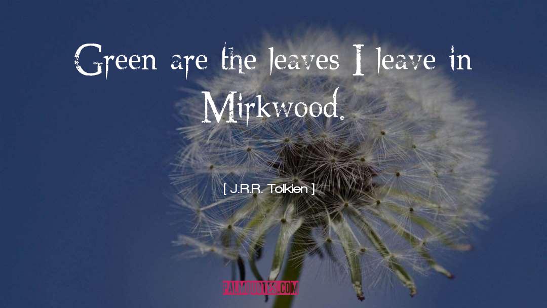 J.R.R. Tolkien Quotes: Green are the leaves I