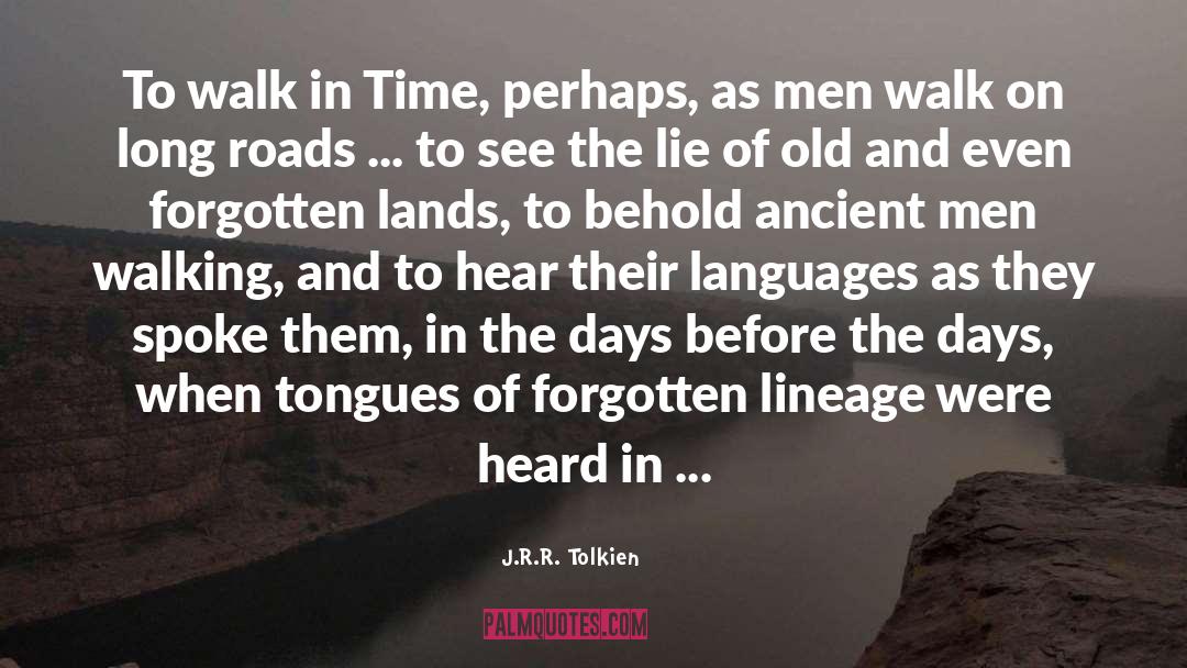 J.R.R. Tolkien Quotes: To walk in Time, perhaps,