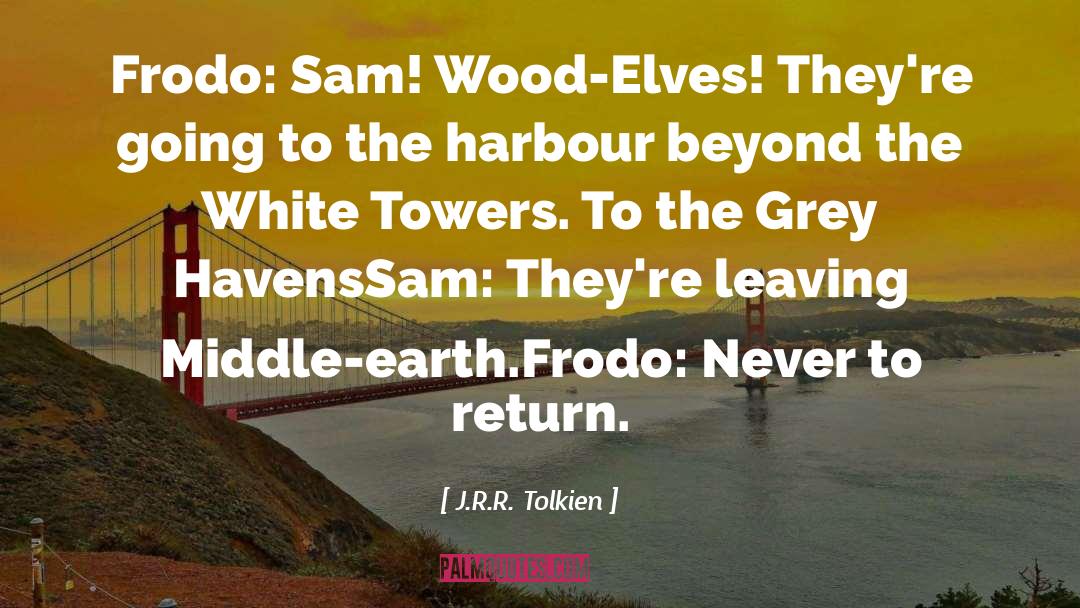 J.R.R. Tolkien Quotes: Frodo: Sam! Wood-Elves! They're going